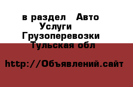  в раздел : Авто » Услуги »  » Грузоперевозки . Тульская обл.